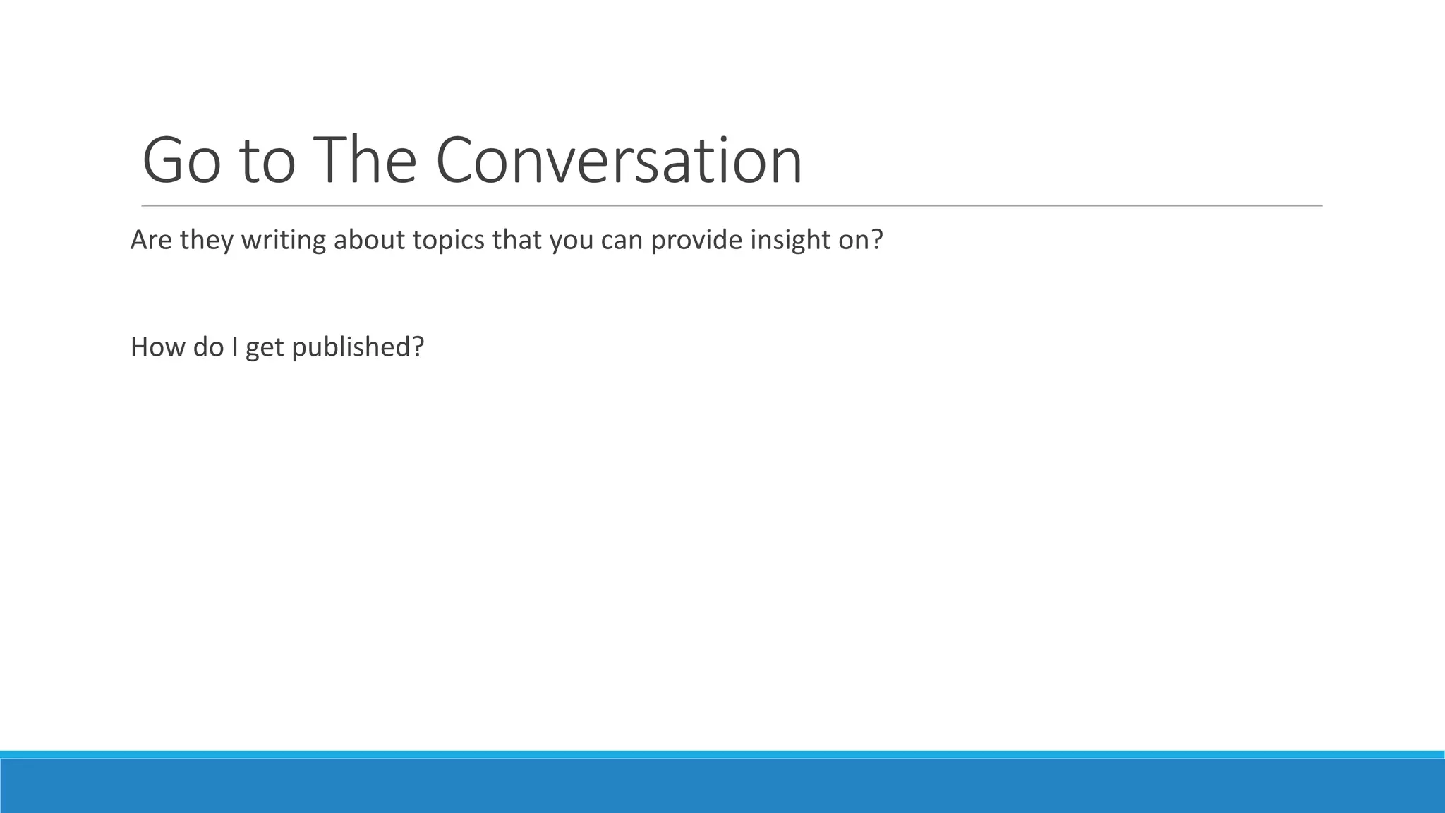 Go to The Conversation
Are they writing about topics that you can provide insight on?
How do I get published?
 