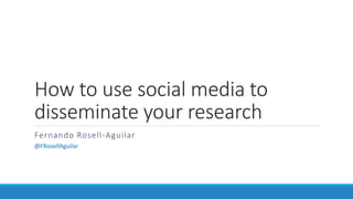 How to use social media to
disseminate your research
Fernando Rosell-Aguilar
@FRosellAguilar
 