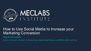 How to Use Social Media to Increase your
Marketing Conversion
Daniel Burstein
Senior Director, Content & Marketing, MarketingSherpa and MECLABS Institute
 
