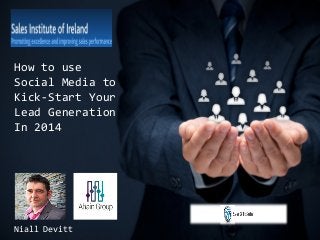 How to use
Social Media to
Kick-Start Your
Lead Generation
In 2014

Niall Devitt

 
