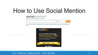 How to Use Social Mention
© A1 VIRTUAL CONSULTANT - LEVY REYES 1
 