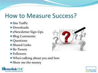 How to Measure Success? <ul><ul><li>Site Traffic </li></ul></ul><ul><ul><li>Downloads </li></ul></ul><ul><ul><li>eNewslett...