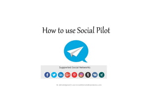 How to use Social Pilot
IG: @mattdgreat21 and incrediblematt@wordpress.com
 