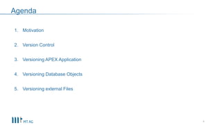 Agenda
1. Motivation
2. Version Control
3. Versioning APEX Application
4. Versioning Database Objects
5. Versioning external Files
4
 