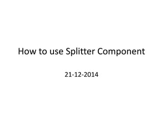 How to use Splitter Component
21-12-2014
 