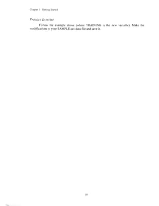 ChapterI GettingStarted
Practice Exercise
Follow the exampleabove(whereTRAINING is the new variable).Make the
modificationsto yourSAMPLE.savdatafile andsaveit.
l0
 