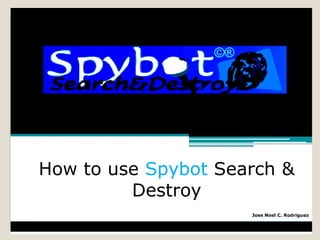 How to use Spybot Search &
         Destroy
                     Jose Noel C. Rodriguez
 