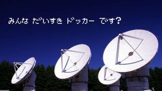 みんな だいすき ドッカー です?
 