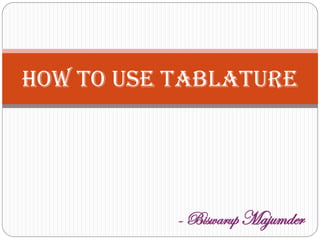 - Biswarup Majumder
How to use taBlature
 