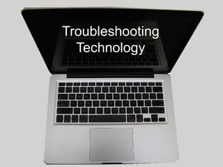 Troubleshooting
  Technology
 