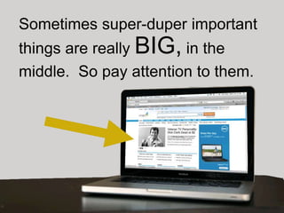 Sometimes super-duper important
things are really BIG, in the
middle. So pay attention to them.
 
