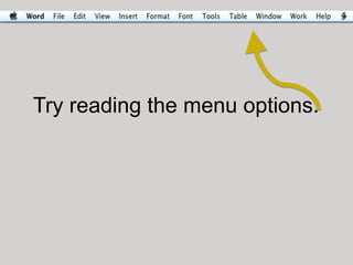 Try reading the menu options.
 