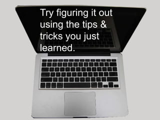 Try figuring it out
using the tips &
tricks you just
learned.
 