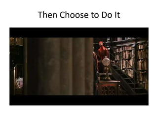 Then Choose to Do It
 