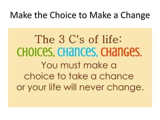 Make the Choice to Make a Change
 
