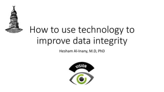 How to use technology to
improve data integrity
Hesham Al-Inany, M.D, PhD
 