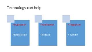 Technology can help
• Duplication
• Registration
• Falsification
• RedCap
• Plagiarism
• Turnitin
 