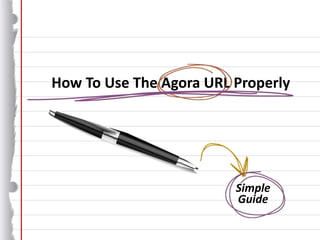 How To Use The Agora URL Properly
Simple
Guide
 