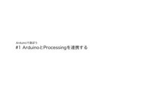Arduinoで遊ぼう 
#1 ArduinoとProcessingを連携する 
2014.10.09 
Created by Sannomiy Yasunori 
 