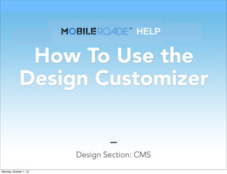 How To Use the
             Design Customizer


                        Design Section: CMS
Monday, October 1, 12
 