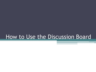 How to Use the Discussion Board 