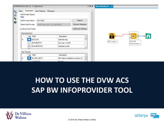 © 2018 De Villiers Walton Limited
HOW TO USE THE DVW ACS
SAP BW INFOPROVIDER TOOL
 