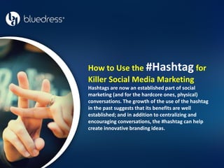 How to Use the #Hashtag for
Killer Social Media Marketing
Hashtags are now an established part of social
marketing (and for the hardcore ones, physical)
conversations. The growth of the use of the hashtag
in the past suggests that its benefits are well
established; and in addition to centralizing and
encouraging conversations, the #hashtag can help
create innovative branding ideas.
 