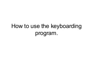 How to use the keyboarding
program.
 