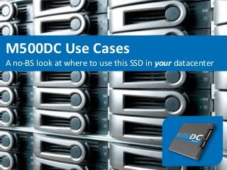 M500DC Use Cases A no-BS look at where to use this SSD in your datacenter  