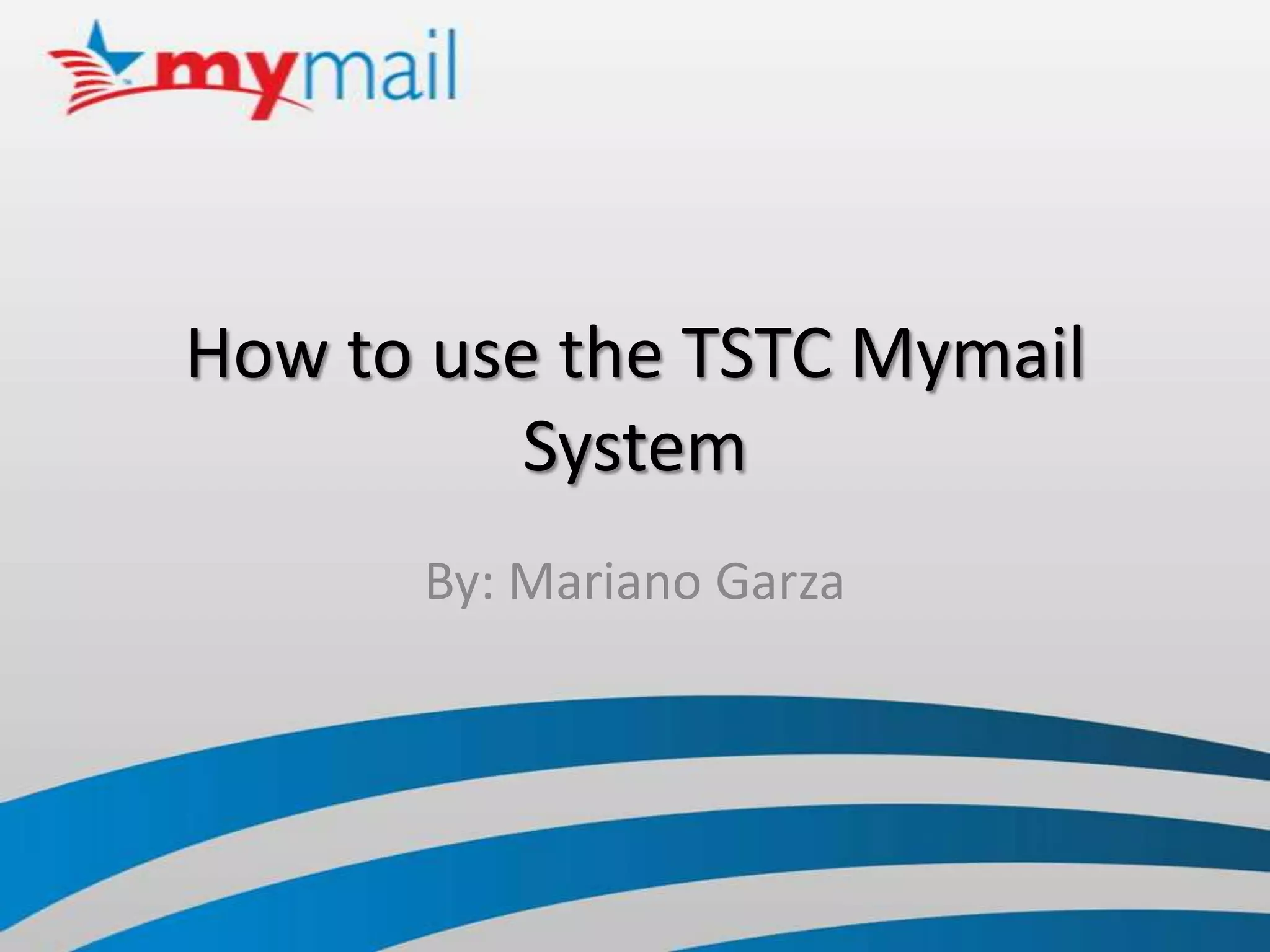 How to use the TSTC Mymail SystemBy: Mariano Garza
