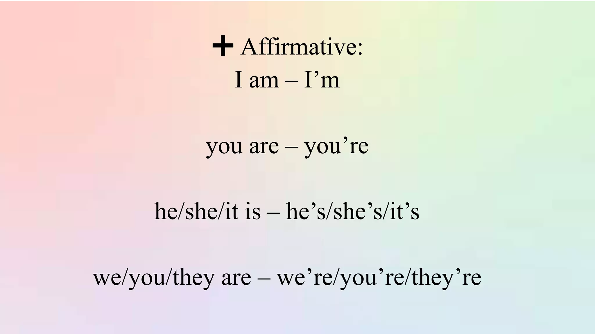 ➕ Affirmative:
I am – I’m
you are – you’re
he/she/it is – he’s/she’s/it’s
we/you/they are – we’re/you’re/they’re
 