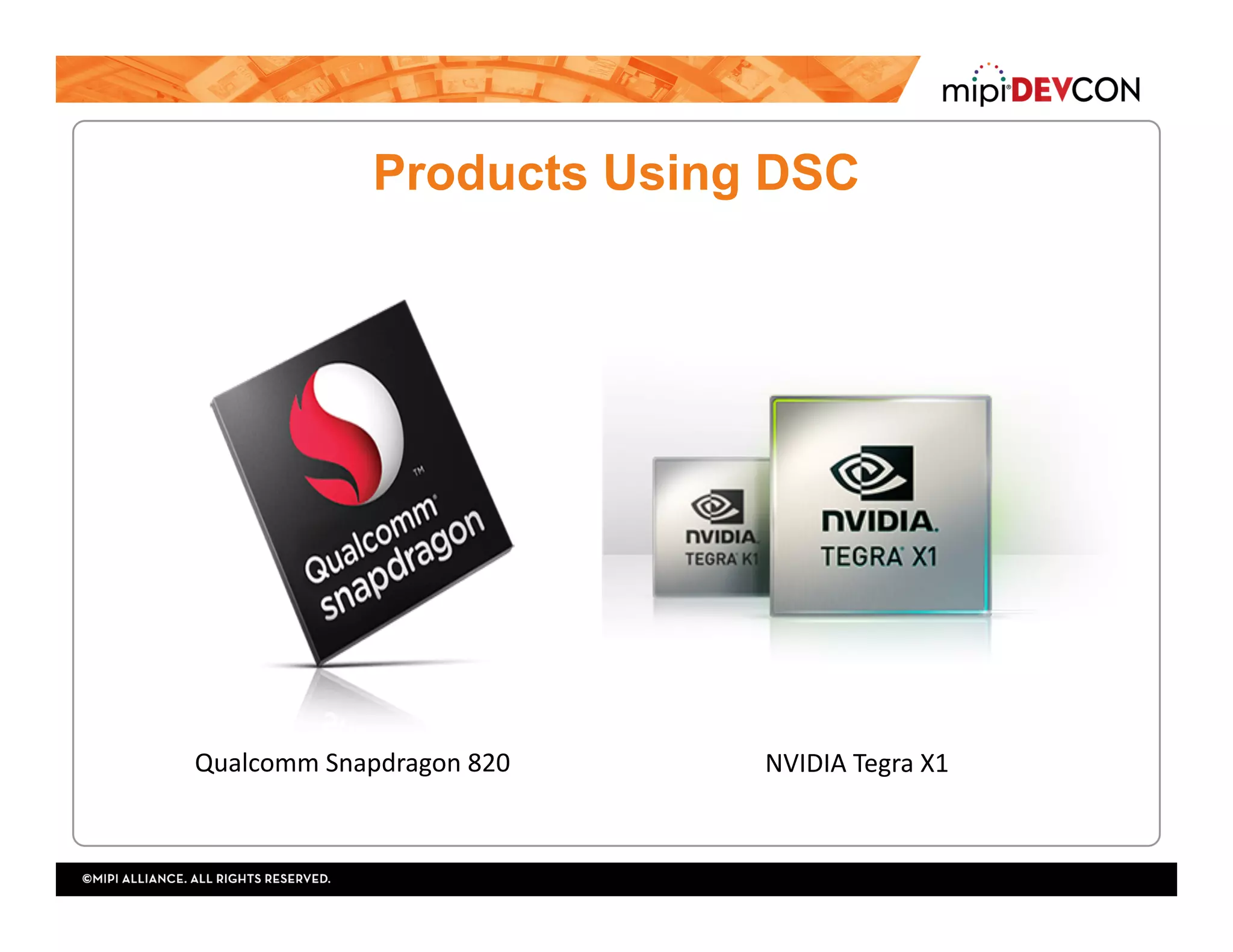 Products Using DSC
Qualcomm	Snapdragon	820	 NVIDIA	Tegra	X1	
 