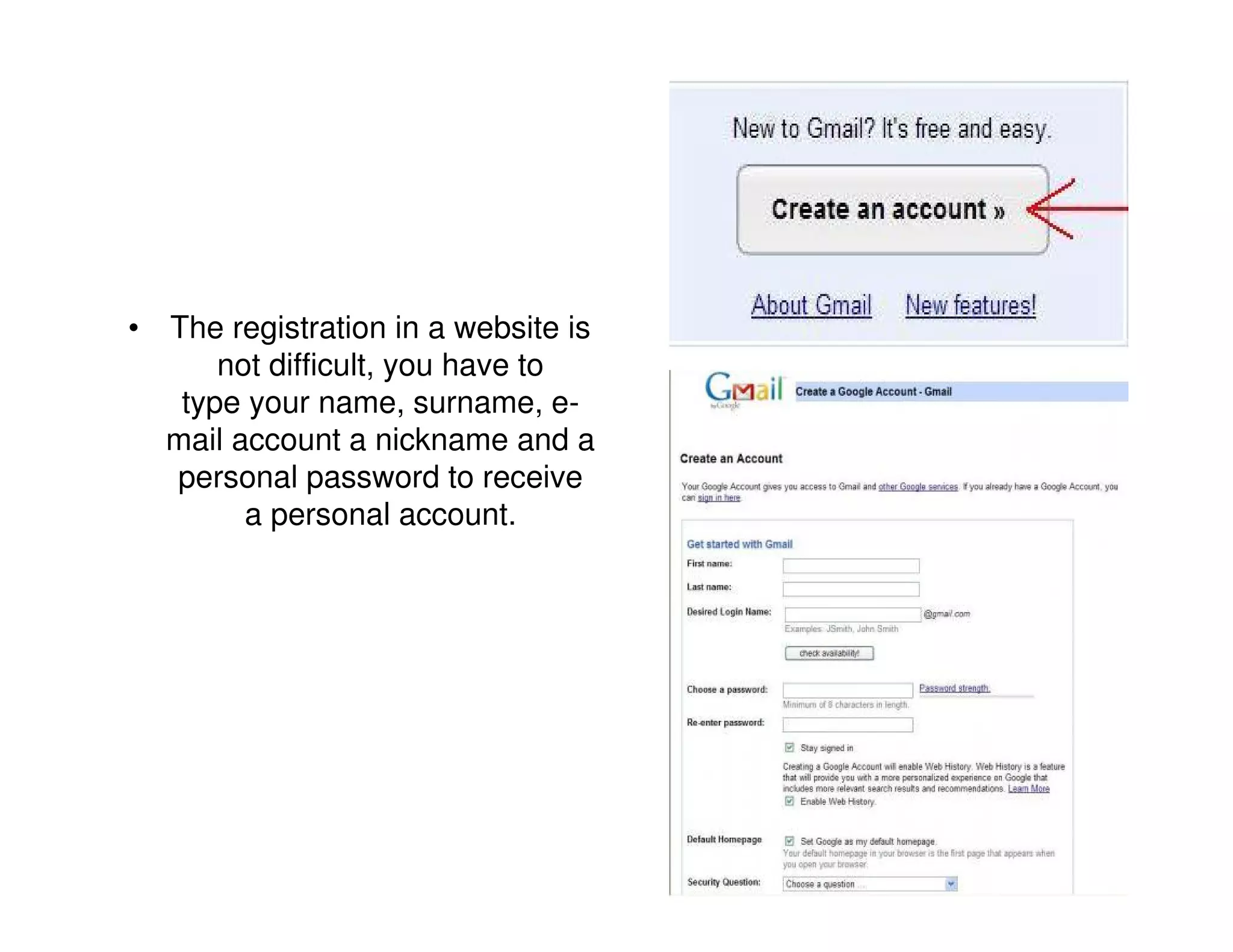 • The registration in a website is
      not difficult, you have to
   type your name, surname, e-
  mail account a nickname and a
  personal password to receive
        a personal account.
 