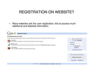 REGISTRATION ON WEBSITE?

• Many websites ask the user registration, this to access much
  additional and detailed information.
 