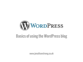 Basics of using the WordPress blog



         www.jonathanstrong.co.uk
 