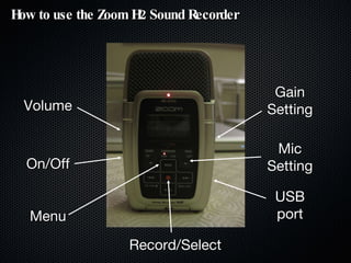 How to use the Zoom H2 Sound Recorder Volume On/Off Menu Record/Select USB port Mic Setting Gain Setting 