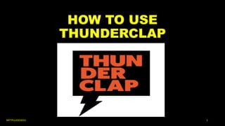 HOW TO USE
THUNDERCLAP
MFTPULIDO2015 1
 