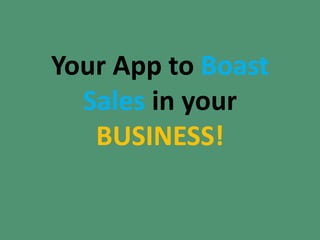 Your App to Boast
Sales in your
BUSINESS!
 