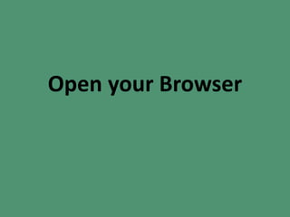 Open your Browser
 