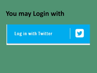 You may Login with
 
