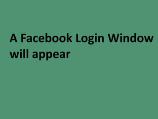 A Facebook Login Window
will appear
 
