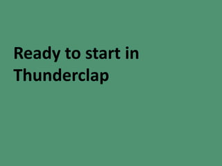 Ready to start in
Thunderclap
 