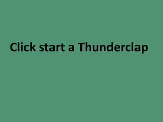 Click start a Thunderclap
 