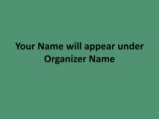 Your Name will appear under
Organizer Name
 