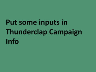 Put some inputs in
Thunderclap Campaign
Info
 