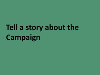 Tell a story about the
Campaign
 