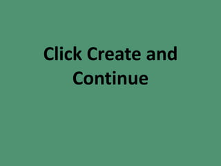 Click Create and
Continue
 