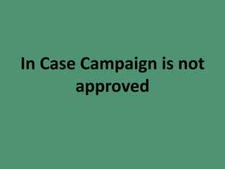 In Case Campaign is not
approved
 