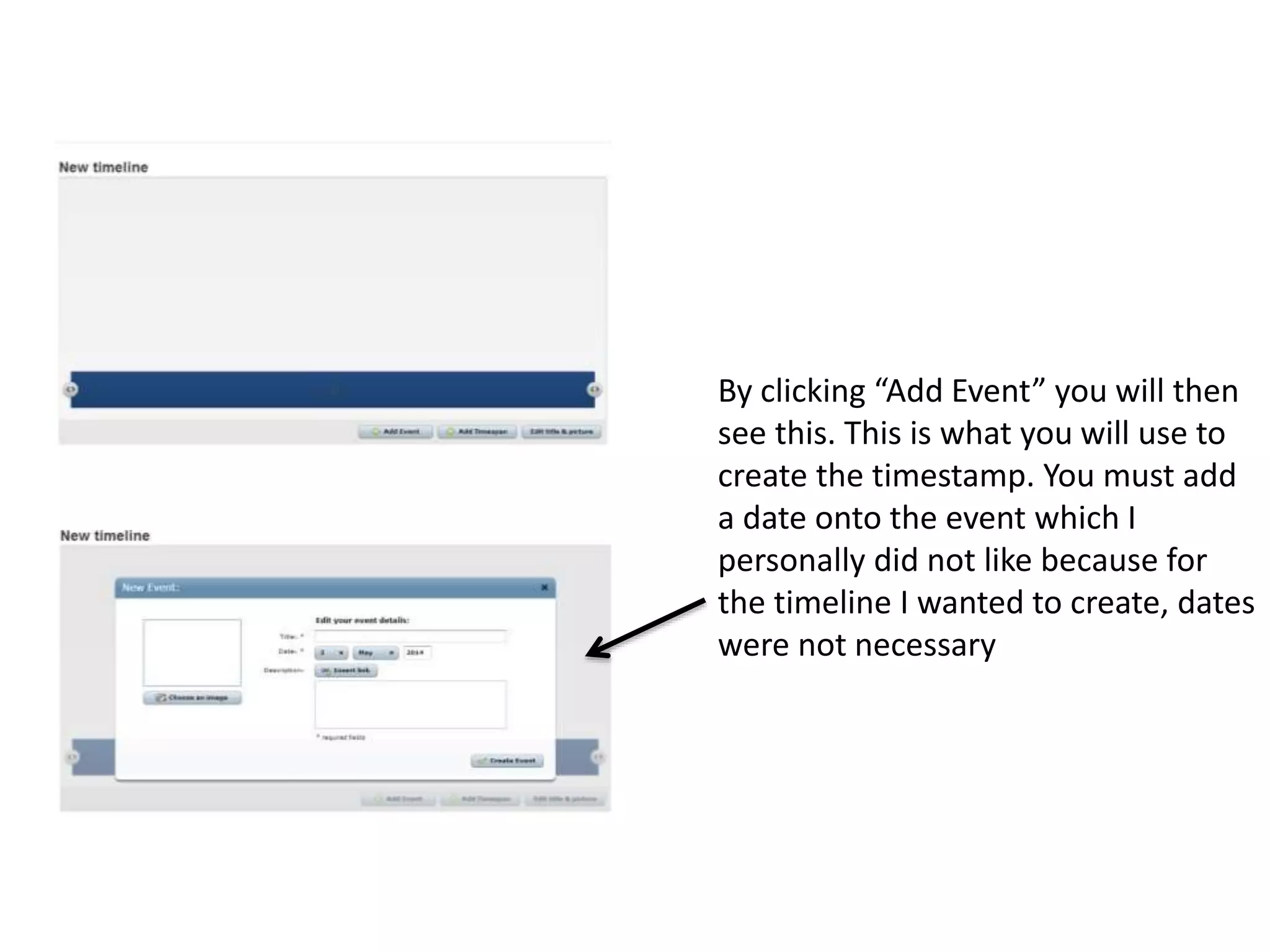 By clicking “Add Event” you will then
see this. This is what you will use to
create the timestamp. You must add
a date onto the event which I
personally did not like because for
the timeline I wanted to create, dates
were not necessary
 