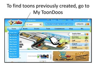 To find toons previously created, go to My ToonDoos